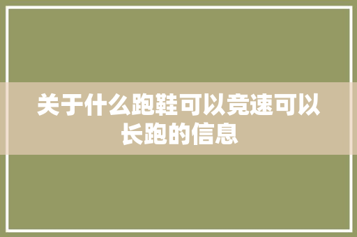 关于什么跑鞋可以竞速可以长跑的信息