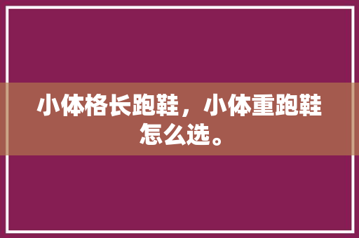 小体格长跑鞋，小体重跑鞋怎么选。