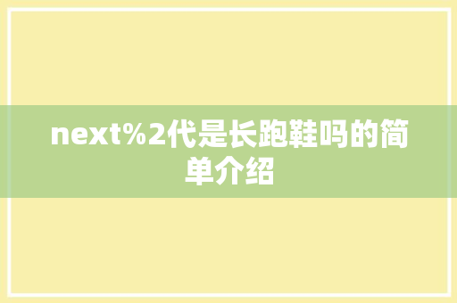 next%2代是长跑鞋吗的简单介绍 next%2代是长跑鞋吗的简单介绍 鞋厂大全