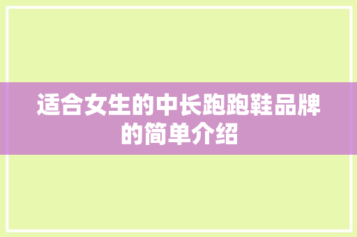 适合女生的中长跑跑鞋品牌的简单介绍 适合女生的中长跑跑鞋品牌的简单介绍 品牌鞋