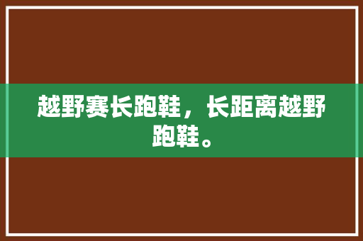 越野赛长跑鞋，长距离越野跑鞋。 越野赛长跑鞋，长距离越野跑鞋。 鞋类款式