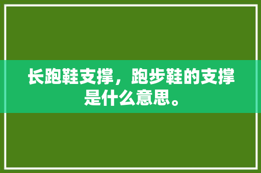 长跑鞋支撑,跑步鞋的支撑是什么意思。 鞋类款式 长跑鞋支撑,跑步鞋的支撑是什么意思。 长跑鞋支撑,跑步鞋的支撑是什么意思。 鞋类款式