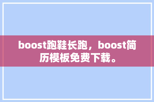 boost跑鞋长跑，boost简历模板免费下载。 boost跑鞋长跑，boost简历模板免费下载。 品牌鞋