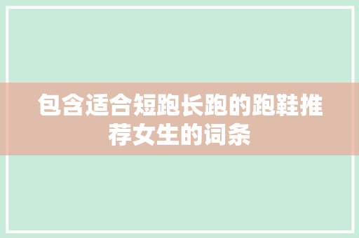 包含适合短跑长跑的跑鞋推荐女生的词条 包含适合短跑长跑的跑鞋推荐女生的词条 大精工智造