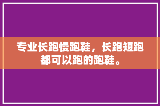 专业长跑慢跑鞋，长跑短跑都可以跑的跑鞋。 专业长跑慢跑鞋，长跑短跑都可以跑的跑鞋。 大匠心设计