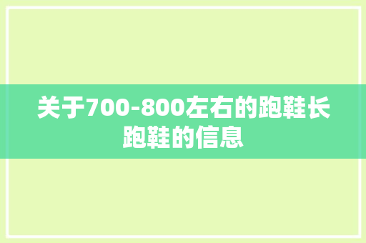 关于700-800左右的跑鞋长跑鞋的信息 关于700-800左右的跑鞋长跑鞋的信息 品牌鞋