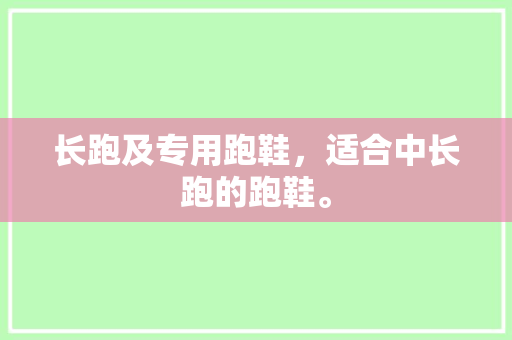 长跑及专用跑鞋，适合中长跑的跑鞋。 长跑及专用跑鞋，适合中长跑的跑鞋。 品牌鞋