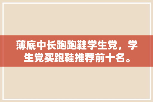 薄底中长跑跑鞋学生党，学生党买跑鞋推荐前十名。