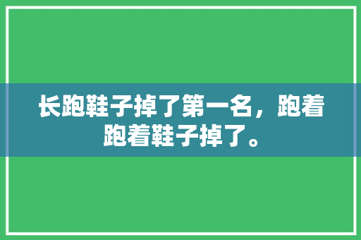 长跑鞋子掉了第一名，跑着跑着鞋子掉了。
