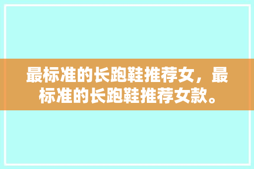 最标准的长跑鞋推荐女,最标准的长跑鞋推荐女款。 鞋类款式 最标准的长跑鞋推荐女,最标准的长跑鞋推荐女款。 最标准的长跑鞋推荐女,最标准的长跑鞋推荐女款。 鞋类款式