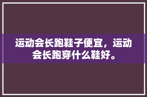 运动会长跑鞋子便宜，运动会长跑穿什么鞋好。