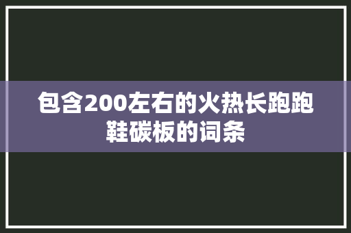 包含200左右的火热长跑跑鞋碳板的词条