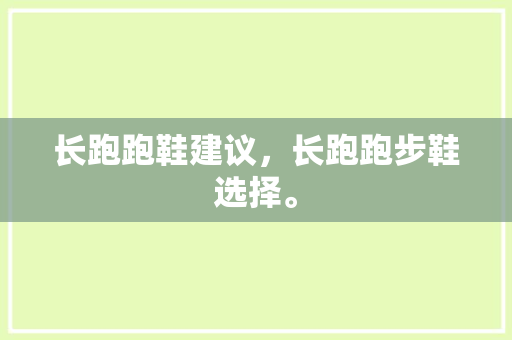 长跑跑鞋建议，长跑跑步鞋选择。